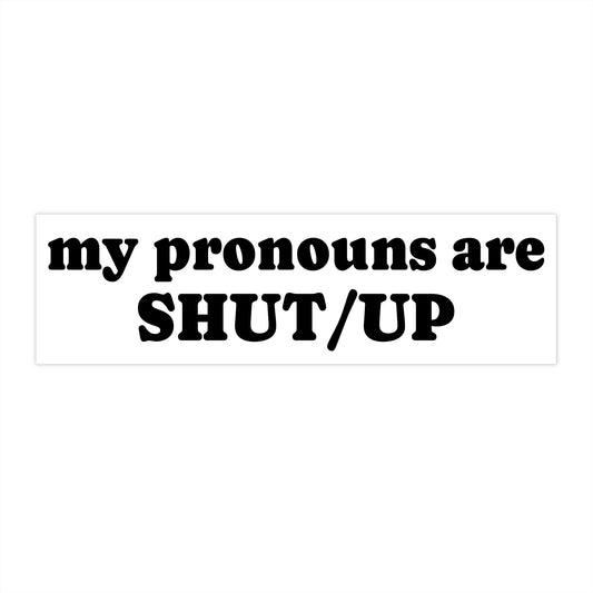 My Pronouns Are SHUT/UP Bumper Sticker