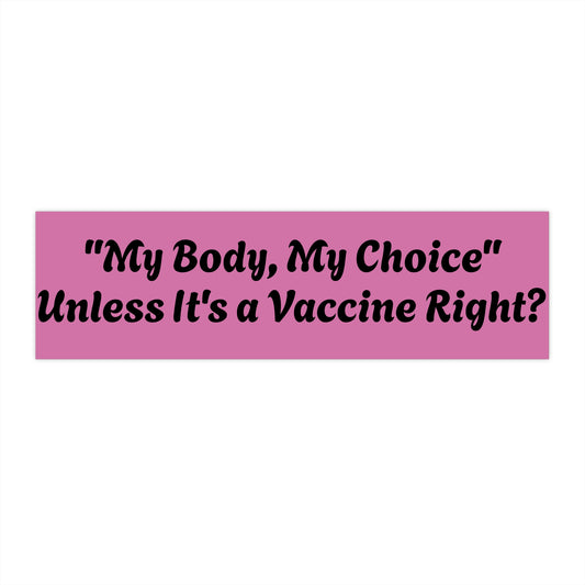 My Body, My Choice Unless It's A Vaccine Right? --Political Bumper Sticker